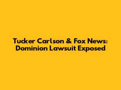 Tucker Carlson & Fox News: Dominion Lawsuit Exposed