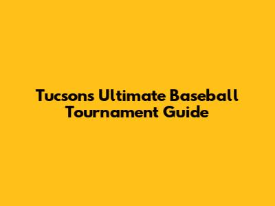 Tucson's Ultimate Baseball Tournament Guide