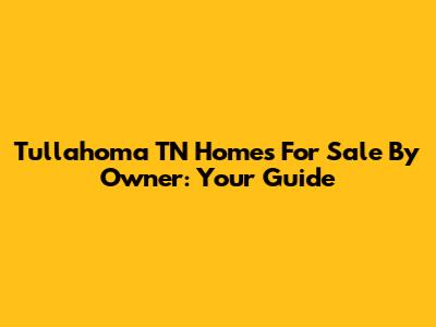 Tullahoma TN Homes For Sale By Owner: Your Guide