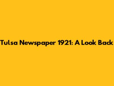 Tulsa Newspaper 1921: A Look Back