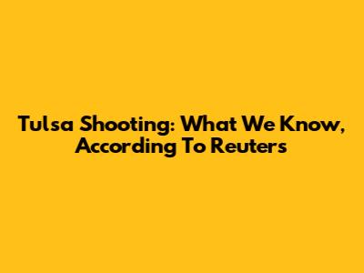 Tulsa Shooting: What We Know, According To Reuters