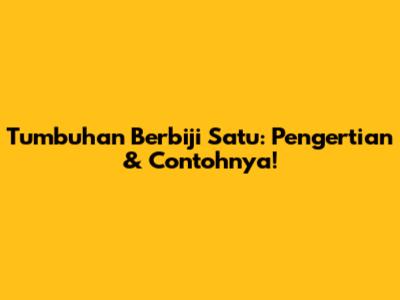 Tumbuhan Berbiji Satu: Pengertian & Contohnya!