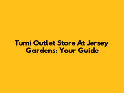 Tumi Outlet Store At Jersey Gardens: Your Guide
