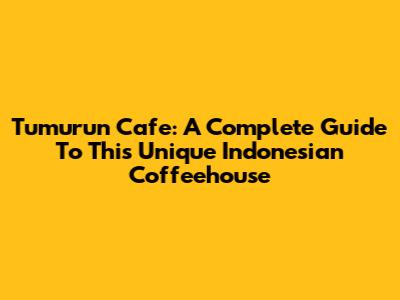 Tumurun Cafe: A Complete Guide To This Unique Indonesian Coffeehouse