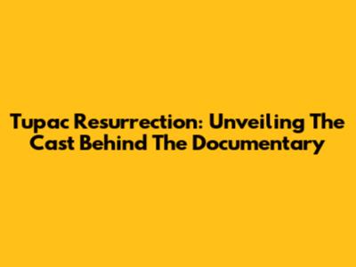 Tupac Resurrection: Unveiling The Cast Behind The Documentary