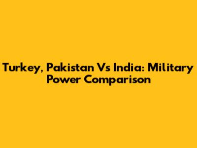 Turkey, Pakistan Vs India: Military Power Comparison