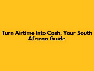 Turn Airtime Into Cash: Your South African Guide