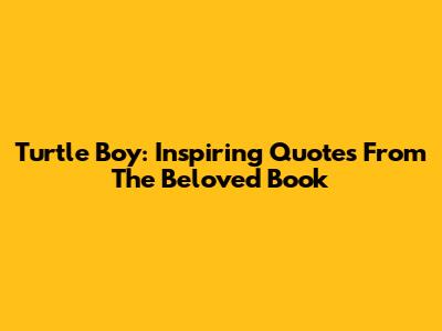 Turtle Boy: Inspiring Quotes From The Beloved Book