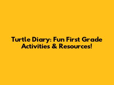 Turtle Diary: Fun First Grade Activities & Resources!