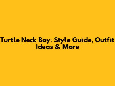Turtle Neck Boy: Style Guide, Outfit Ideas & More