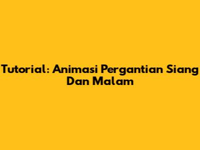 Tutorial: Animasi Pergantian Siang Dan Malam