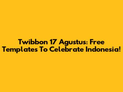 Twibbon 17 Agustus: Free Templates To Celebrate Indonesia!