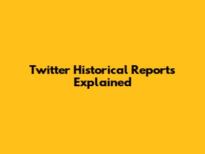 Twitter Historical Reports Explained
