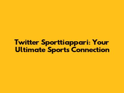 Twitter Sporttiappari: Your Ultimate Sports Connection