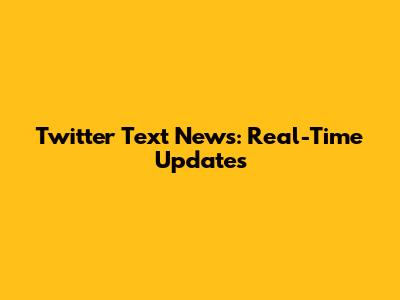 Twitter Text News: Real-Time Updates