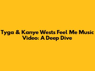 Tyga & Kanye West's "Feel Me" Music Video: A Deep Dive