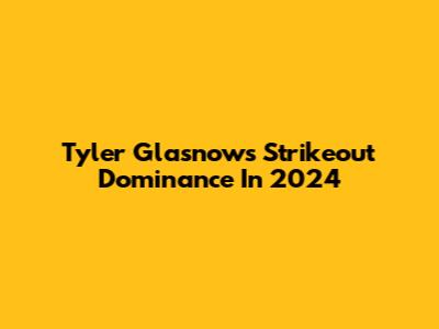 Tyler Glasnow's Strikeout Dominance In 2024