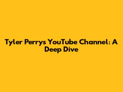 Tyler Perry's YouTube Channel: A Deep Dive