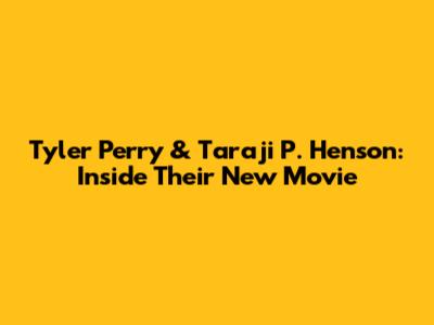 Tyler Perry & Taraji P. Henson: Inside Their New Movie