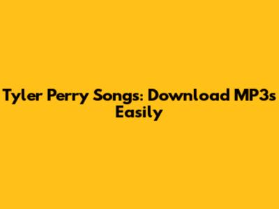 Tyler Perry Songs: Download MP3s Easily