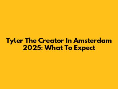Tyler The Creator In Amsterdam 2025: What To Expect
