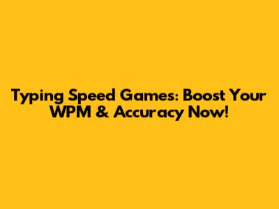 Typing Speed Games: Boost Your WPM & Accuracy Now!