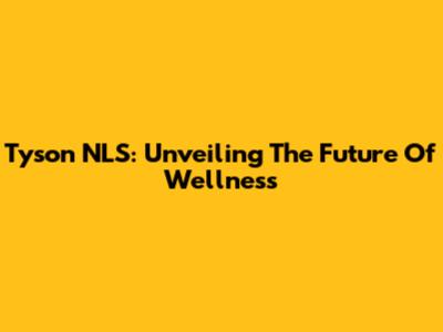 Tyson NLS: Unveiling The Future Of Wellness
