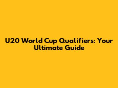 U20 World Cup Qualifiers: Your Ultimate Guide