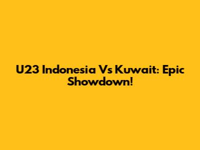 U23 Indonesia Vs Kuwait: Epic Showdown!