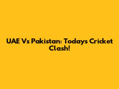 UAE Vs Pakistan: Today's Cricket Clash!