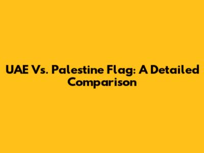 UAE Vs. Palestine Flag: A Detailed Comparison