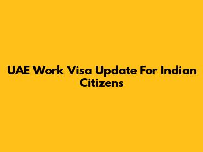 UAE Work Visa Update For Indian Citizens