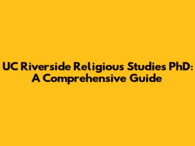 UC Riverside Religious Studies PhD: A Comprehensive Guide