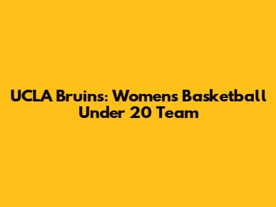 UCLA Bruins: Women's Basketball Under 20 Team