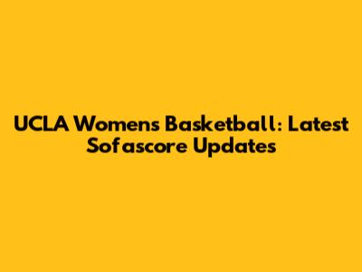UCLA Women's Basketball: Latest Sofascore Updates