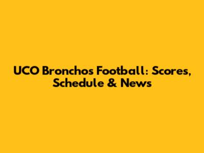 UCO Bronchos Football: Scores, Schedule & News