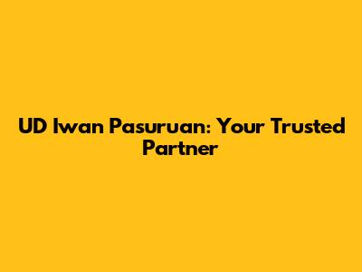 UD Iwan Pasuruan: Your Trusted Partner