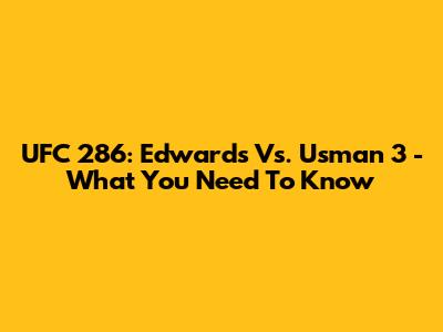 UFC 286: Edwards Vs. Usman 3 - What You Need To Know