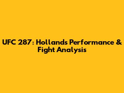 UFC 287: Holland's Performance & Fight Analysis
