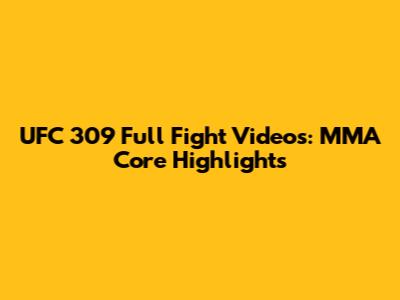 UFC 309 Full Fight Videos: MMA Core Highlights