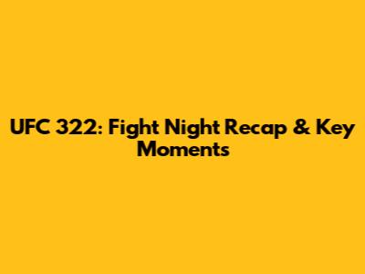 UFC 322: Fight Night Recap & Key Moments