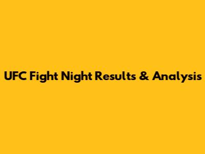 UFC Fight Night Results & Analysis