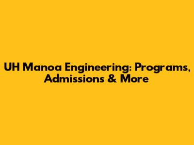 UH Manoa Engineering: Programs, Admissions & More