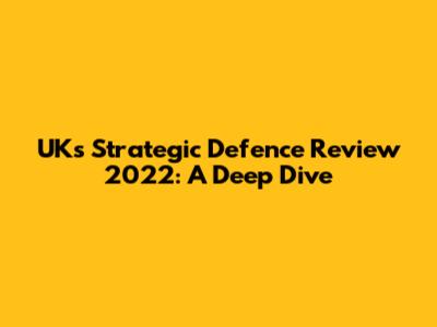 UK's Strategic Defence Review 2022: A Deep Dive