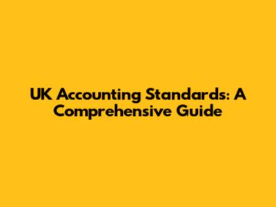 UK Accounting Standards: A Comprehensive Guide