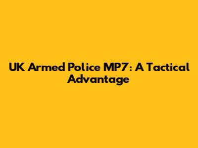 UK Armed Police MP7: A Tactical Advantage