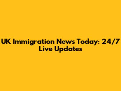 UK Immigration News Today: 24/7 Live Updates