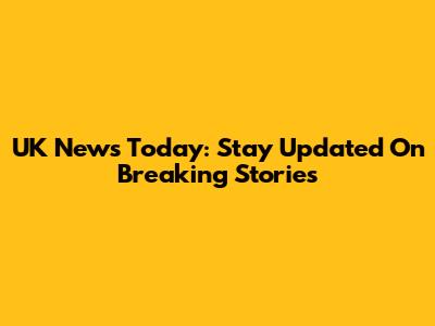 UK News Today: Stay Updated On Breaking Stories
