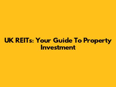 UK REITs: Your Guide To Property Investment