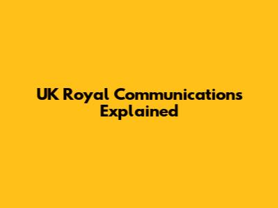 UK Royal Communications Explained